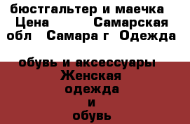 бюстгальтер и маечка › Цена ­ 450 - Самарская обл., Самара г. Одежда, обувь и аксессуары » Женская одежда и обувь   . Самарская обл.